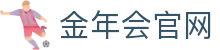 金年会体育-jinnianhui sports官方娱乐平台